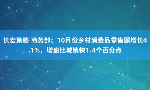 长宏策略 商务部：10月份乡村消费品零售额增长4.1%，增速比城镇快1.4个百分点