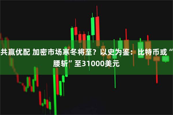 共赢优配 加密市场寒冬将至？以史为鉴：比特币或“腰斩”至31000美元