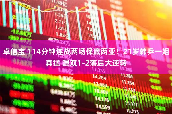 卓信宝 114分钟连战两场保底两亚！21岁韩乒一姐真猛 混双1-2落后大逆转